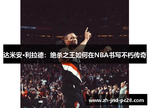 达米安·利拉德：绝杀之王如何在NBA书写不朽传奇