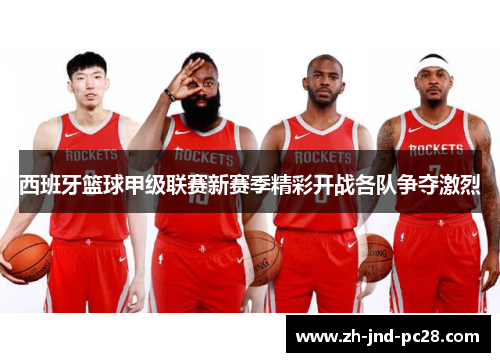 西班牙篮球甲级联赛新赛季精彩开战各队争夺激烈