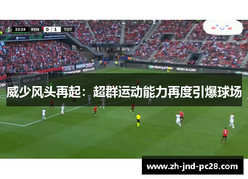 威少风头再起：超群运动能力再度引爆球场