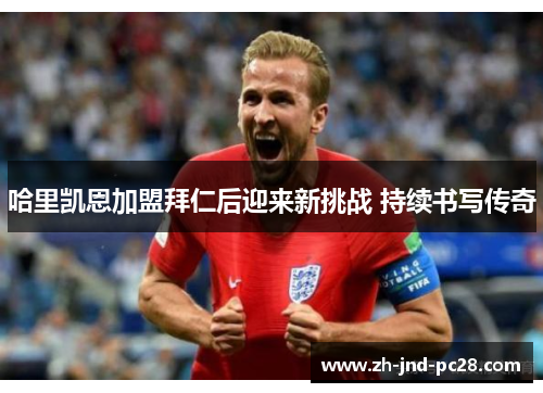 哈里凯恩加盟拜仁后迎来新挑战 持续书写传奇