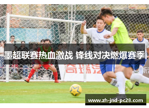 墨超联赛热血激战 锋线对决燃爆赛季