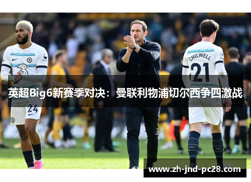 英超Big6新赛季对决:曼联利物浦切尔西争四激战 英超Big6新赛季对决:曼联利物浦切尔西争四激战