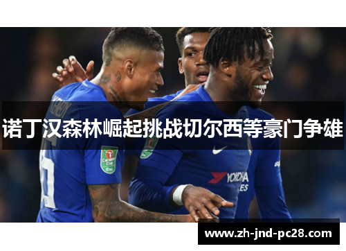 诺丁汉森林崛起挑战切尔西等豪门争雄