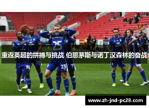 重返英超的拼搏与挑战 伯恩茅斯与诺丁汉森林的奋战