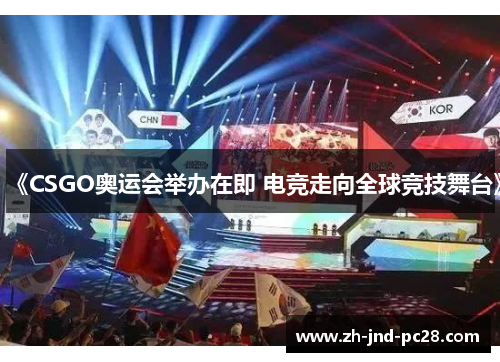 《CSGO奥运会举办在即 电竞走向全球竞技舞台》