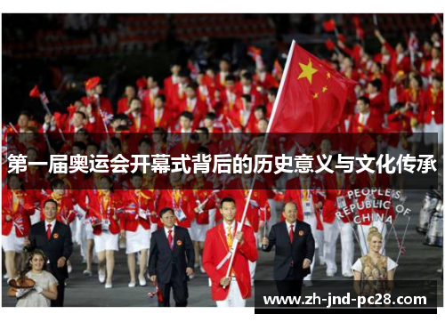 第一届奥运会开幕式背后的历史意义与文化传承